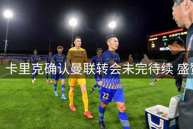 卡里克确认曼联转会未完待续 盛赞拉什福德状态出色