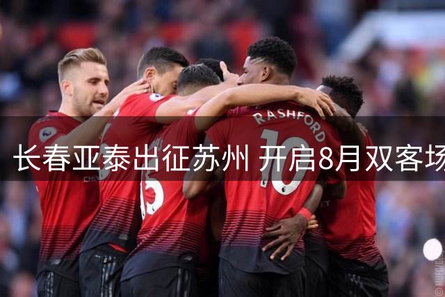 长春亚泰出征苏州 开启8月双客场征程