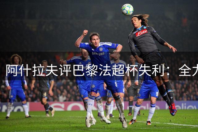 阿什拉夫评巴黎法超杯失利：全力以赴却憾失冠军