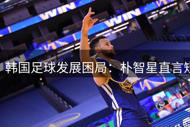 韩国足球发展困局：朴智星直言短视思维阻碍进步