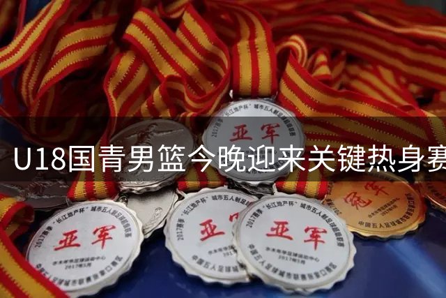 U18国青男篮今晚迎来关键热身赛 迎战韩国东国大学队